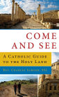 Come and See: A Catholic Guide to the Holy Land