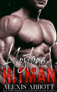 Title: Hostage of the Hitman - A Mafia Bad Boy Romance, Author: Alexis Abbott