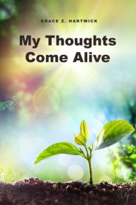 Title: My Thoughts Come Alive, Author: Grace Z. Hartwick