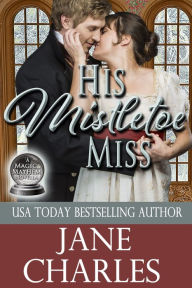 Title: His Mistletoe Miss (Magic and Mayhem #2), Author: Jane Charles