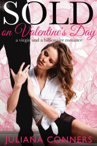 Title: Sold on Valentine's Day: A Sold at the Auction Virgin and a Billionaire Romance, Author: Juliana Conners