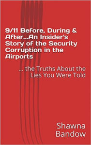 Title: 9/11 Before, During & After. An Insider's Story of the Security Corruption in the Airports, Author: SHAWNA BANDOW