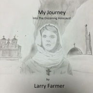 Title: My Journey Into The Oncoming Holocaust, Author: Larry Farmer