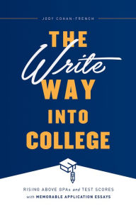 Title: The Write Way into College: Rising Above GPAs and Test Scores with Memorable Application Essays, Author: Jody Cohan-French