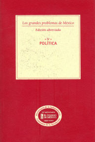 Title: Los grandes problemas de Mexico. Edicion Abreviada. Politica. T-IV, Author: El Colegio de Mexico