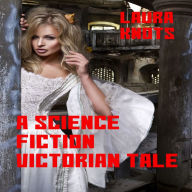 Title: A Science Fiction Victorian Tale, Author: Laura Knots