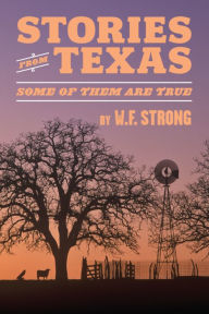 Title: Stories from Texas:Some of Them Are True, Author: W.F. Strong