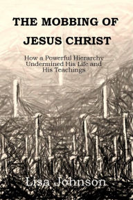 Title: The Mobbing of Jesus Christ, Author: Lisa Johnson