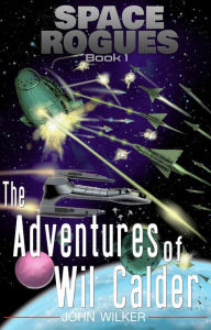 Title: Space Rogues - A Science Fiction Adventure: The Epic Adventures of Wil Calder, Space Smuggler, Author: John Wilker