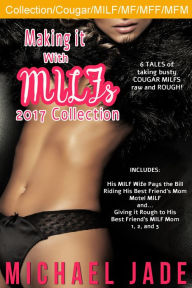 Title: Making it with MILFs 2017 Collection (Erotica, Cougar, MFF/MFM), Author: Michael Jade