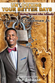 Title: Unlocking Your Better Days Moving Forward After Adversity, Author: Leonard Chatman