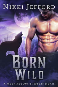Title: Born Wild (Wolf Hollow Shifters, Book 3), Author: Nikki Jefford
