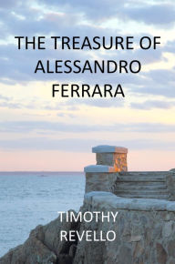 Title: The Treasure Of Alessandro Ferrara, Author: Timothy Revello