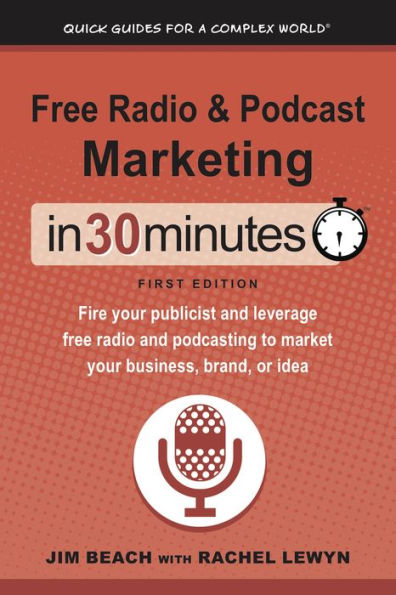 Free Radio & Podcast Marketing In 30 Minutes: Fire your publicist and leverage free radio and podcasting to market your business, brand, or idea