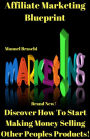 Affiliate Marketing Blueprint - Discover How To Start Making Money Selling Other Peoples Products! AAA+++