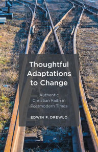 Title: Thoughtful Adaptations to Change: Authentic Christian Faith in Postmodern Times, Author: Edwin F. Drewlo