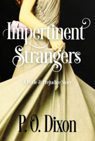 Title: Impertinent Strangers: A Pride and Prejudice Story, Author: P. O. Dixon