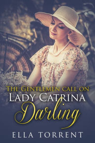 Title: The Gentlemen Call On Lady Catrina: Darling, Author: Ella Torrent