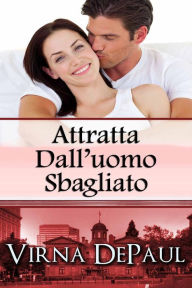 Title: Attratta Dalluomo Sbagliato, Author: Virna DePaul