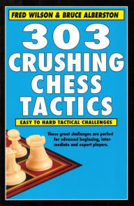 Title: 303 Crushing Chess Tactics, Author: Fred Wilsonn