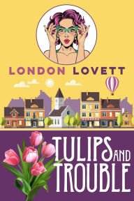 Title: Tulips and Trouble: Port Danby Cozy Mystery #5, Author: London Lovett