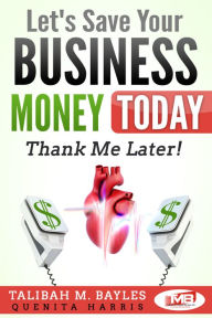 Title: Let's Save Your Business Money Today: Thank Me Later!, Author: Talibah Bayles