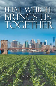 Title: That Which Brings Us Together, Author: Bob Franklin