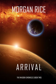 Title: Arrival (The Invasion ChroniclesBook Two): A Science Fiction Thriller, Author: Morgan Rice