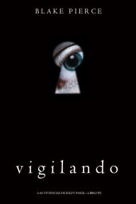 Title: Vigilando (Las Vivencias de Riley PaigeLibro #1), Author: Blake Pierce