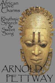 Title: African Love Charms: Rhythmic Speech & Sweet Song, Author: Arnold Pettway