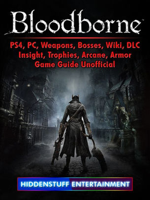 Bloodborne Ps4 Pc Weapons Bosses Wiki Dlc Insight Trophies Arcane Armor Game Guide Unofficial By Hiddenstuff Entertainment Nook Book Ebook Barnes Noble