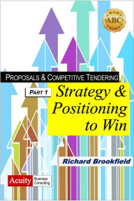 Title: Proposals & Competitive Tendering - Part 1: Strategy & Positioning to Win, Author: Richard Brookfield