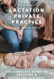 Title: Lactation Private Practice: From Start to Strong, Author: Annie Frisbie IBCLC MA