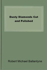Title: Dusty Diamonds Cut and Polished, Author: Robert Michael Ballantyne