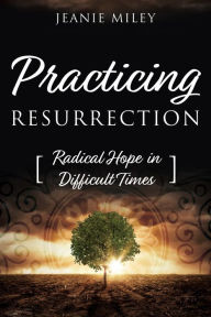 Title: Practicing Resurrection, Author: Jeanie Miley
