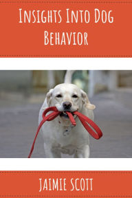 Title: Insights Into Dog Behavior, Author: Jaimie Scott
