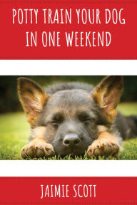 Title: Potty Train Your Puppy in One Weekend, Author: Jaimie Scott
