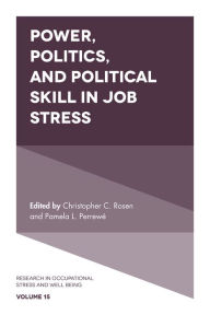 Title: Power, Politics, and Political Skill in Job Stress, Author: Christopher C. Rosen