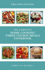 The Complete Home Cooking Three Course Meals Cookbook