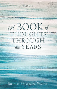 Title: A BOOK OF THOUGHTS THROUGH THE YEARS, Author: Birdilyn (Blossom) Watson