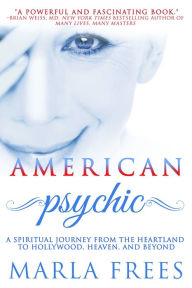 Title: American Psychic: A Spiritual Journey from the Heartland to Hollywood, Heaven, and Beyond, Author: Marla Frees