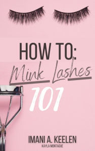 Title: How To: Mink Lashes 101, Author: Imani Keelen