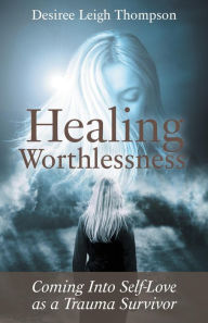 Title: Healing Worthlessness, Author: Desiree Leigh Thompson