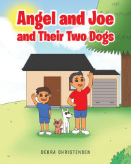 Title: Angel and Joe and Their Two Dogs, Author: Debra Christensen