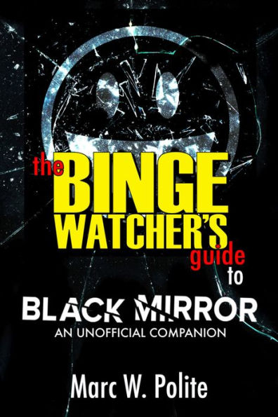 The Binge Watchers Guide To Black Mirror: An Unofficial Companion