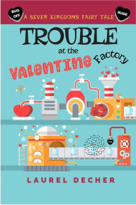 Title: Trouble at the Valentine Factory, Author: Laurel Decher