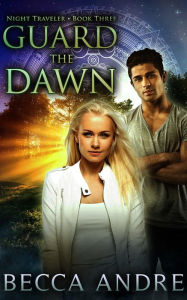 Title: Guard the Dawn: Night Traveler, Book Three, Author: Becca Andre