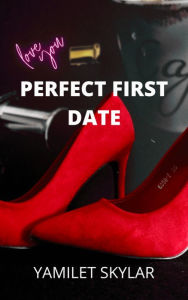 Title: PERFECT FIRST DATE, Author: Yamilet Skylar