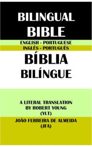 Title: ENGLISH-PORTUGUESE BILINGUAL BIBLE: A LITERAL TRANSLATION BY ROBERT YOUNG (YLT) & JOAO FERREIRA DE ALMEIDA (JFA), Author: Robert Young