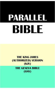 Title: PARALLEL BIBLE: THE KING JAMES (AUTHORIZED) VERSION (KJV) & THE GENEVA BIBLE (GNV), Author: Translation Committees